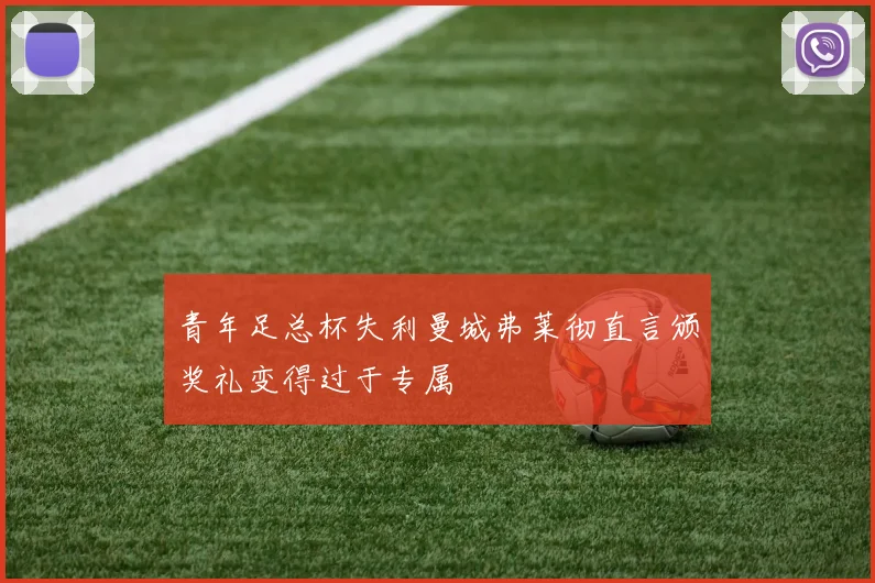 青年足总杯失利曼城弗莱彻直言颁奖礼变得过于专属